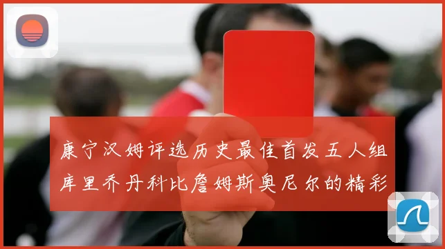 康宁汉姆评选历史最佳首发五人组库里乔丹科比詹姆斯奥尼尔的精彩分析